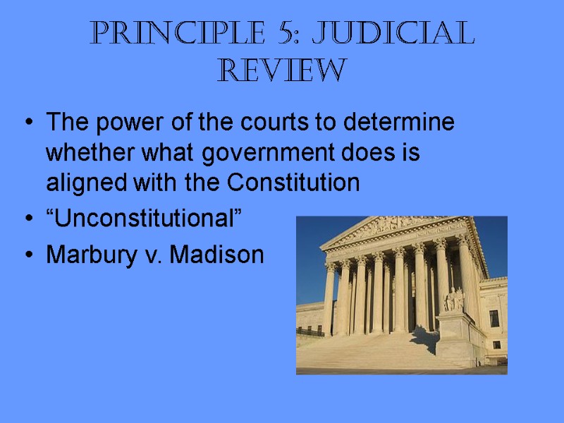 Principle 5: judicial review The power of the courts to determine whether what government